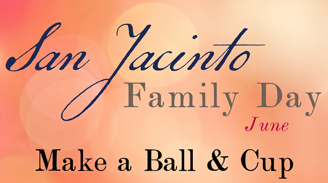 San Jacinto Family Day: Make a Ball & Cup