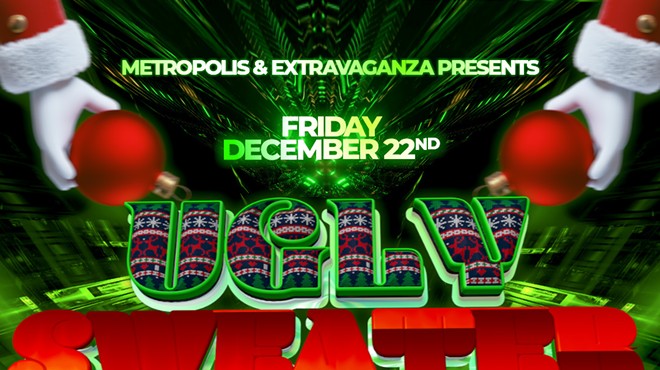 Ugly Sweater Party @ Metropolis & Extravaganza | Dec 22nd